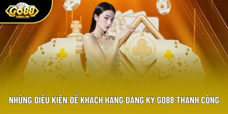 Những điều kiện cần thiết để khách hàng đăng ký Go88 thành công