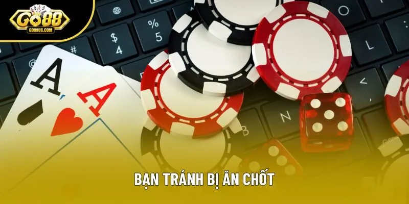 Bạn tránh bị ăn chốt